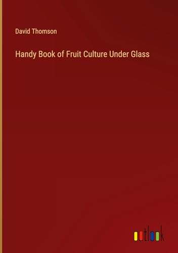 Handy Book of Fruit Culture Under Glass von Outlook Verlag